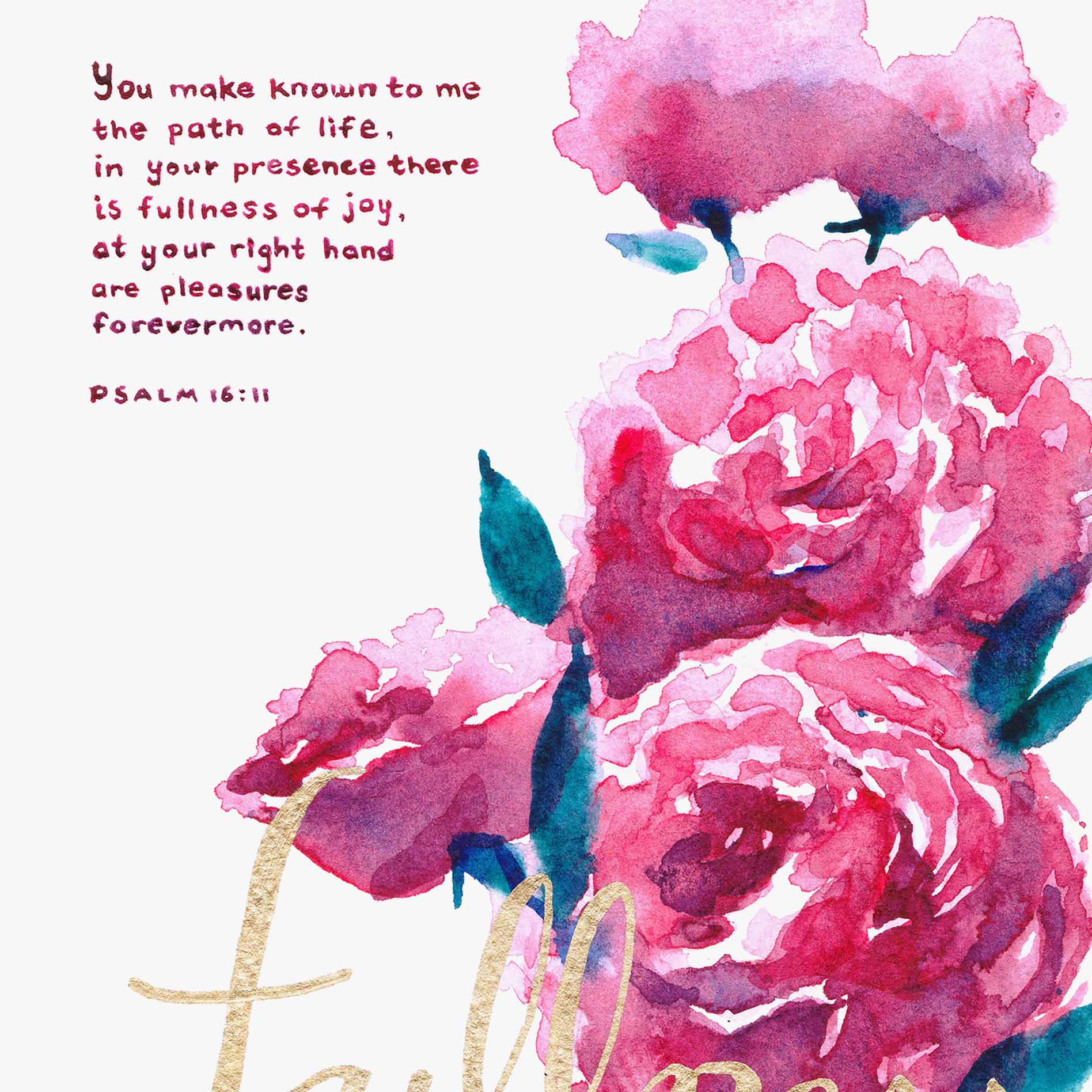 Bible Art Print for "You make known to me the path of life, in your presence there is fullness of joy, at your right hand there are pleasures forevermore." - Psalm 16:11